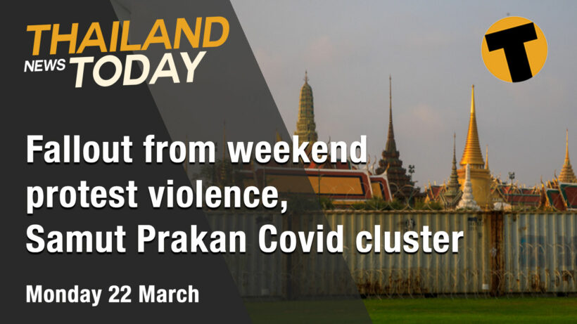 Thailand News Today | Fallout from weekend protest violence, Samut Prakan Covid cluster | March 22