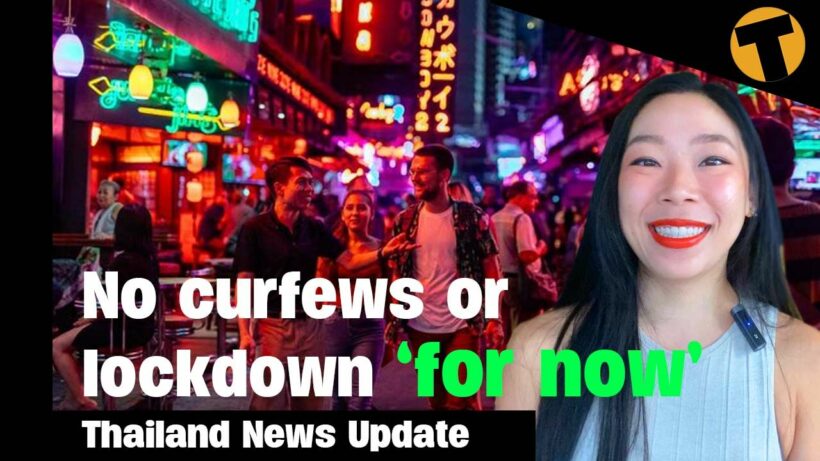 Thailand News Update | No curfews or lockdown ‘for now’ in Thailand