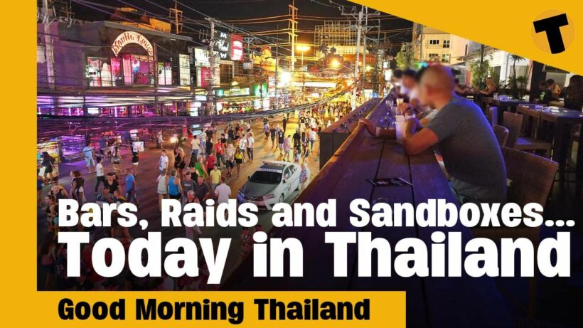 Bars, Raids and Sandboxes… Today in Thailand | GMT