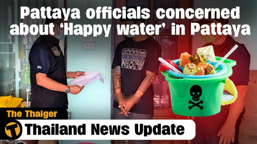 Thailand News Update | Pattaya officials concerned about ‘Happy water’ in Pattaya