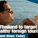 Thailand News Today | Thailand to target “wealthy foreign tourists” | Thaiger