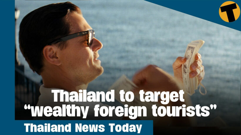 Thailand News Today | Thailand to target “wealthy foreign tourists”