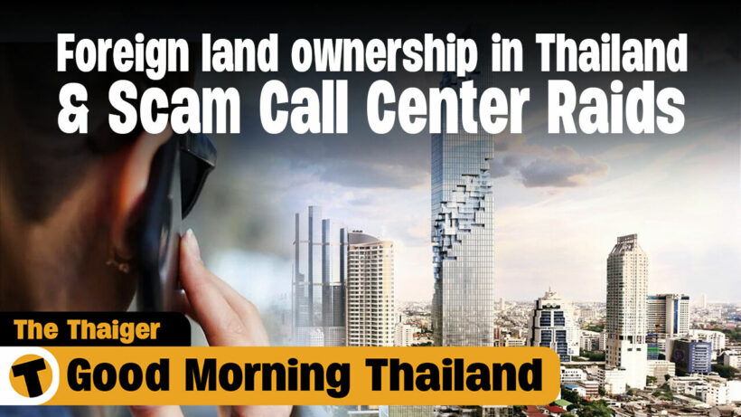 Foreign land ownership in Thailand & Scam Call Center Raids | GMT