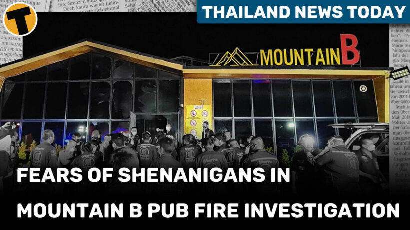 Thailand News Today | Fears of shenanigans in Mountain B Pub fire investigation