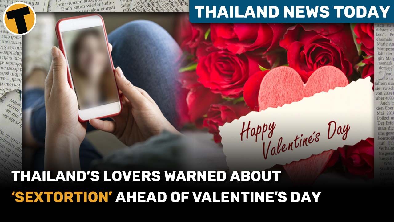 Thailand’s lovers warned about ‘sextortion’ ahead of Valentine’s Day | Thailand News Today