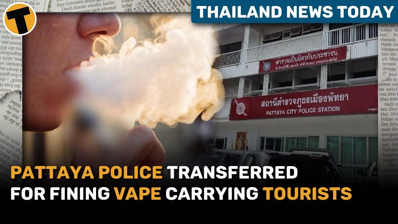 Pattaya police chief transferred for fining vape carrying Chinese touristsPattaya police chief transferred for fining vape carrying Chinese tourists | Thailand News Today