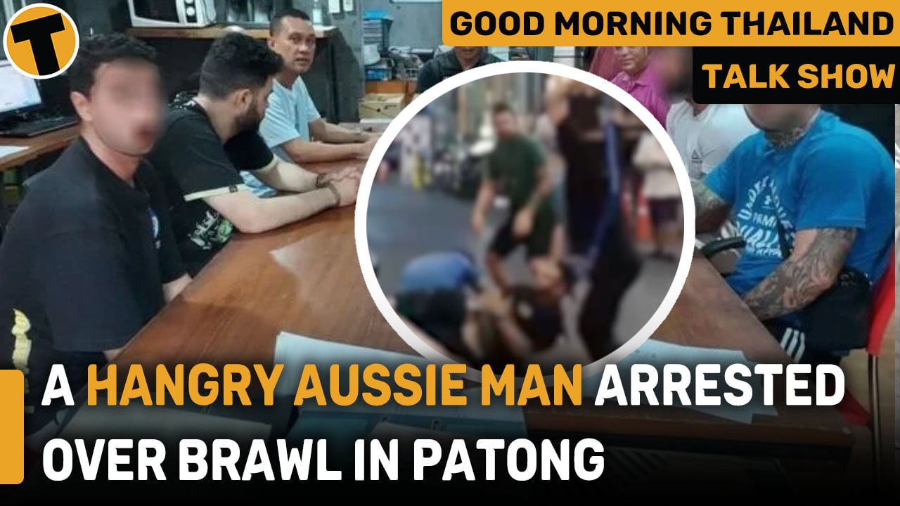 A hangry aussie man arrested over brawl in Patong | GMT