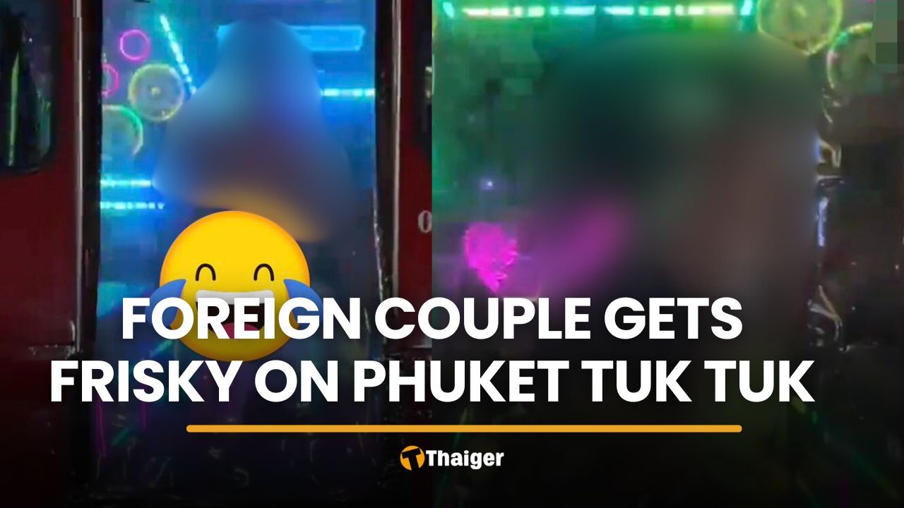 Foreign couple caught on video getting frisky in Phuket tuk tuk | Thaiger