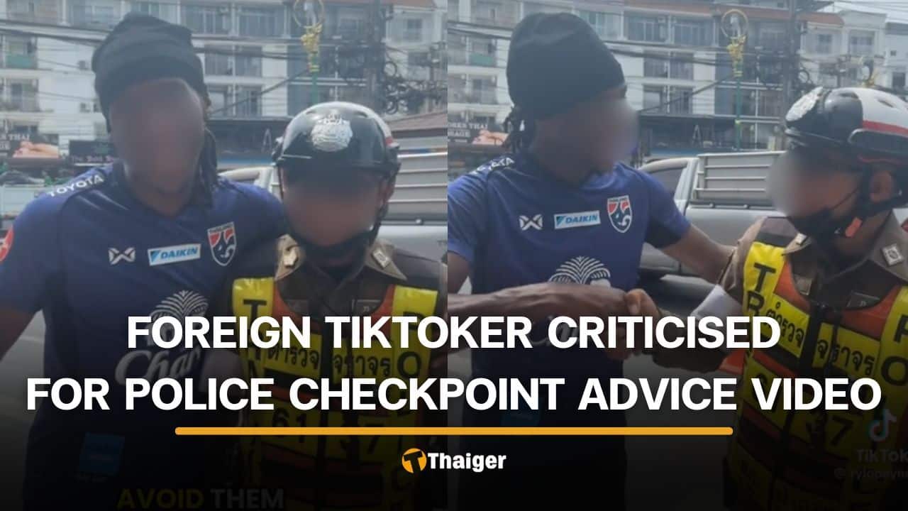 Foreign TikToker sparks controversy after police checkpoint advice video | Thaiger
