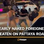 Nearly naked foreigner assaulted after Pattaya road rampage | Thaiger