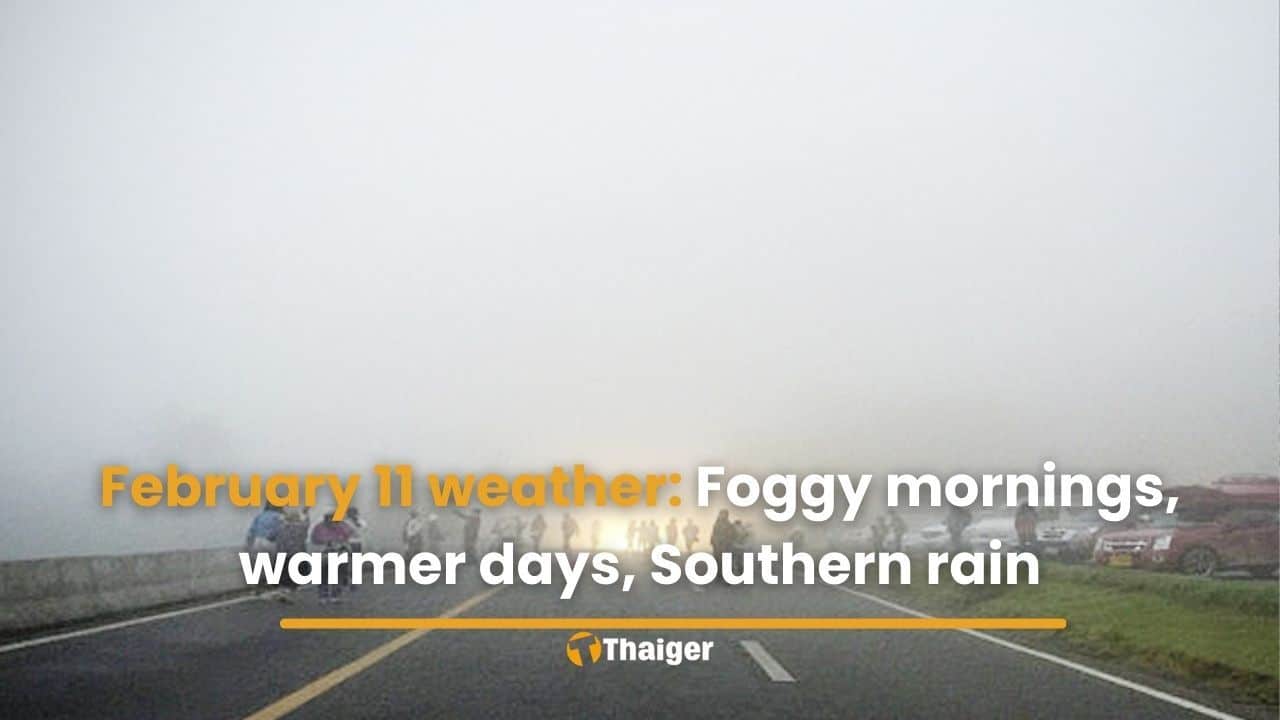 February 11 weather: Foggy mornings, warmer days, Southern rain | Thaiger