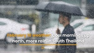 February 16 weather: Cool mornings up north, more rain in South Thailand