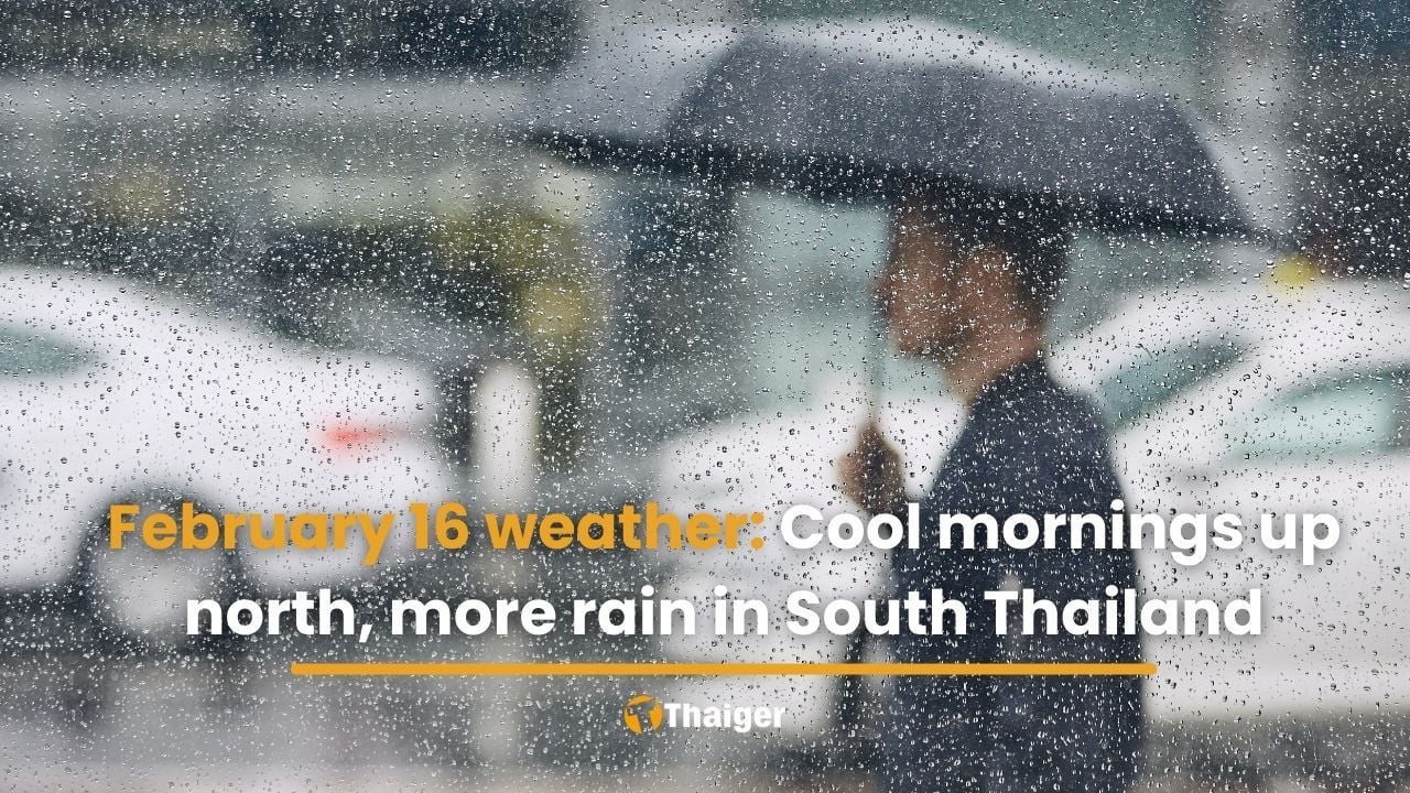 February 16 weather: Cool mornings up north, more rain in South Thailand