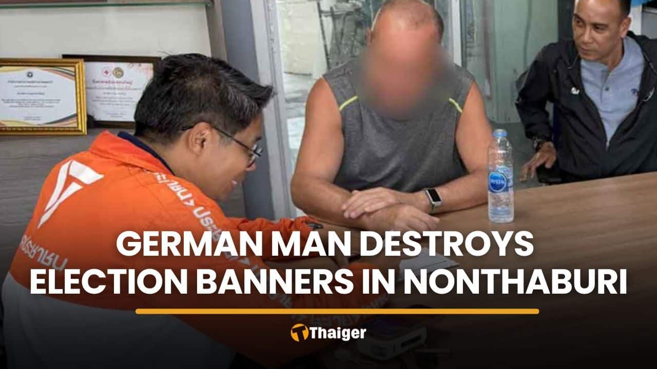 German man rips down 8 election campaign banners in Nonthaburi | Thaiger