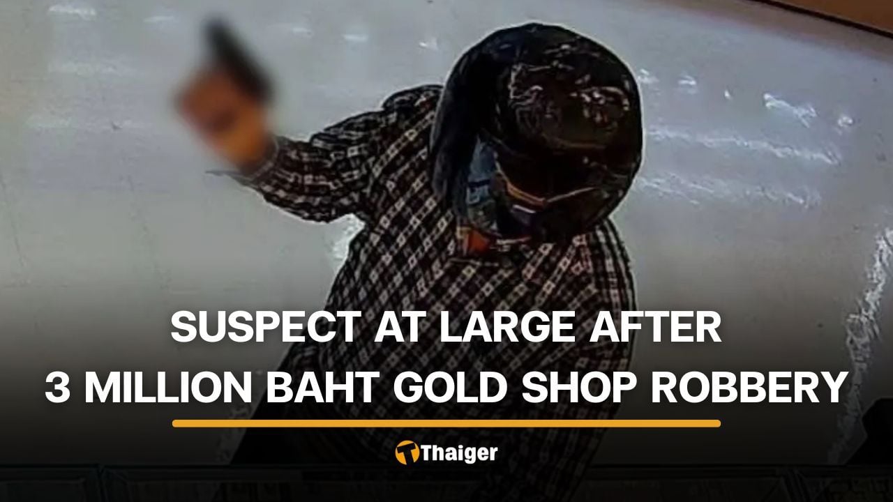 Police hunt suspect in Nakhon Pathom gold shop robbery | Thaiger