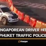 Singaporean driver charged after hitting traffic police in Phuket | Thaiger