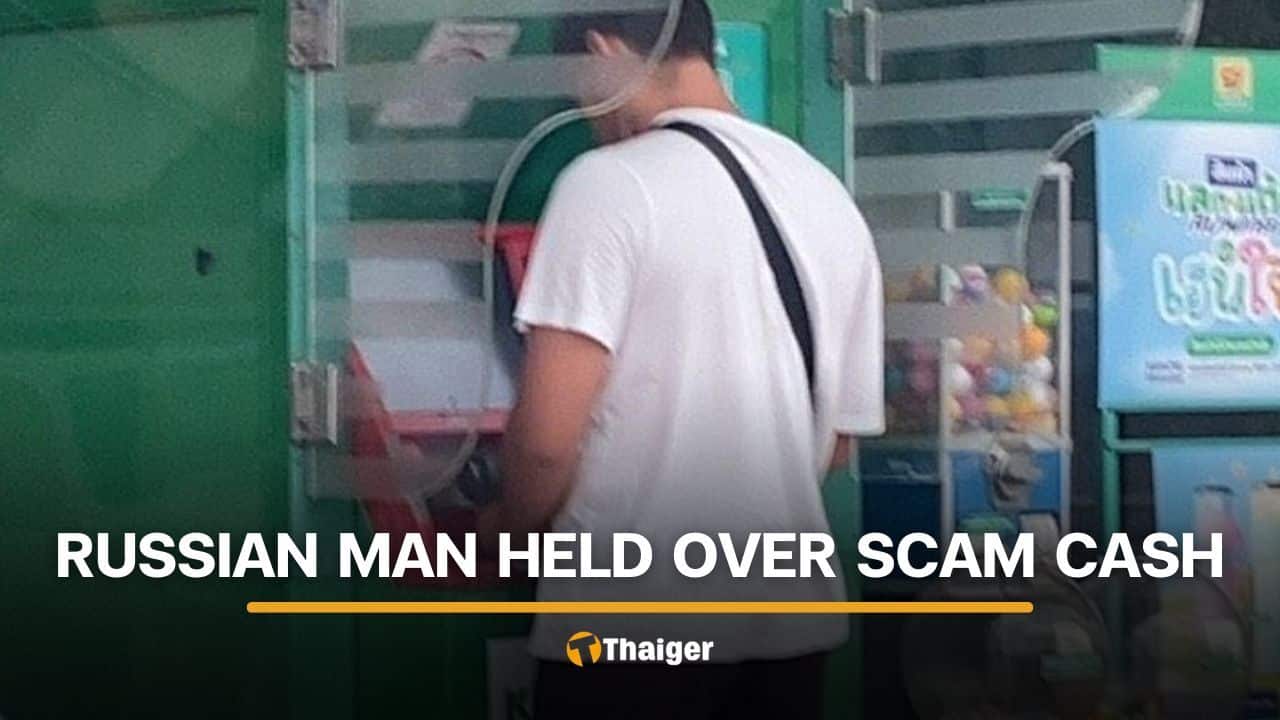 Russian man charged after cash withdrawals linked to call centre scam | Thaiger