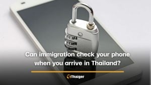 Can immigration check your phone when you arrive in Thailand? | Thaiger
