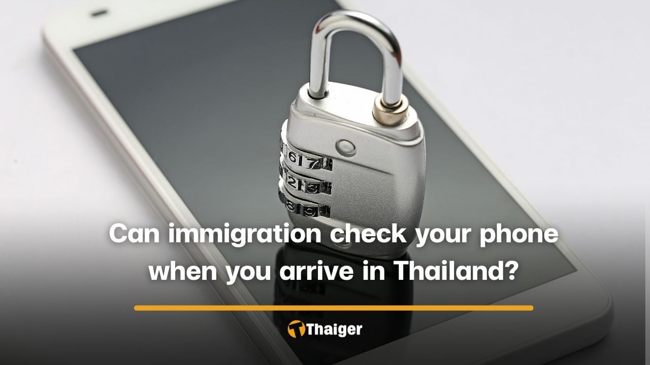 Can immigration check your phone when you arrive in Thailand? | Thaiger