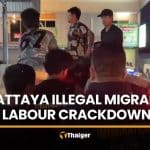 Pattaya operation leads to 11 detained in migrant labour crackdown | Thaiger
