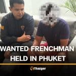 Frenchman wanted for drugs and money laundering arrested in Phuket | Thaiger