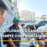 Thai page spotlights vlogger’s Cambodia temple confrontation | Thaiger