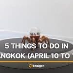 5 things to do in Bangkok this weekend (April 17 to 19) | Thaiger