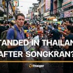 Stranded in Thailand after Songkran? Here is what to do | Thaiger