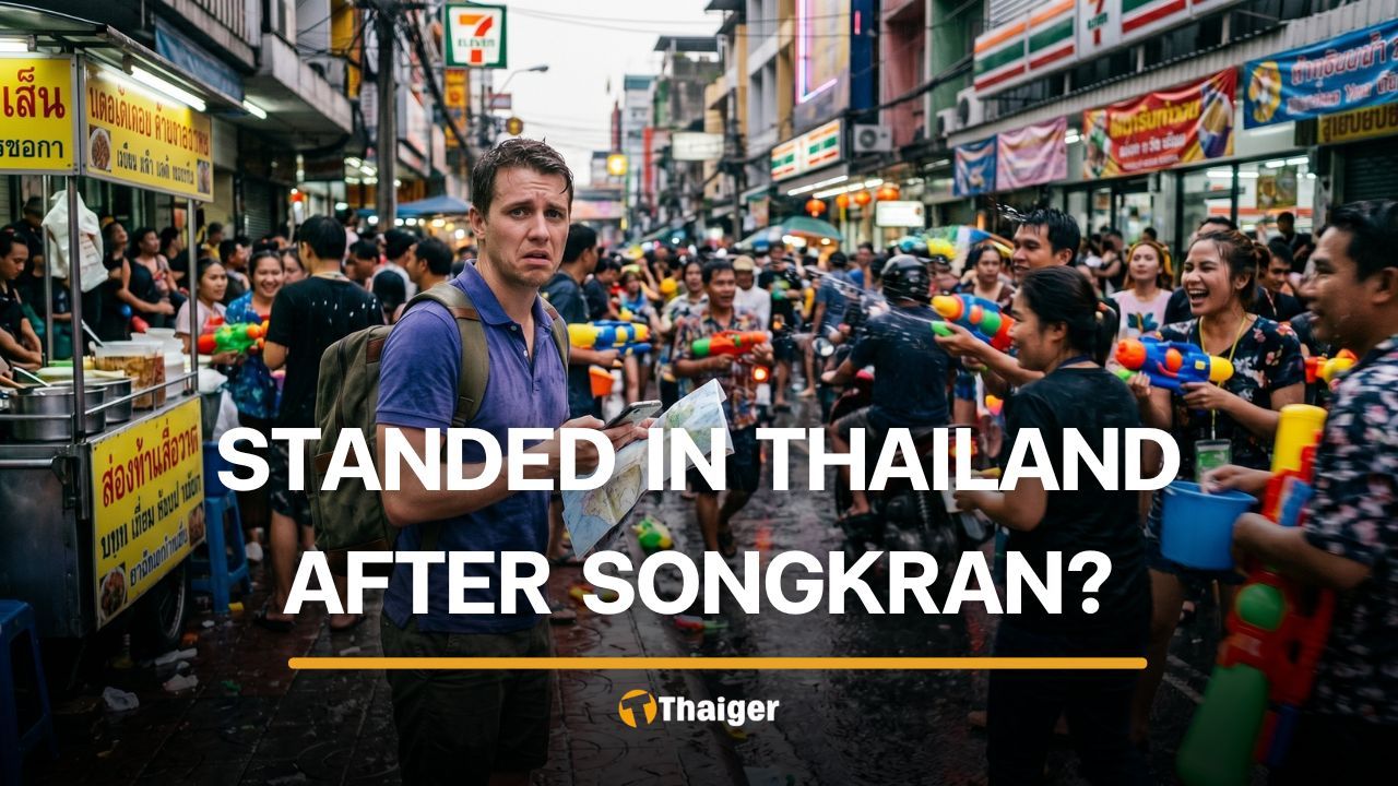 Stranded in Thailand after Songkran? Here is what to do | Thaiger