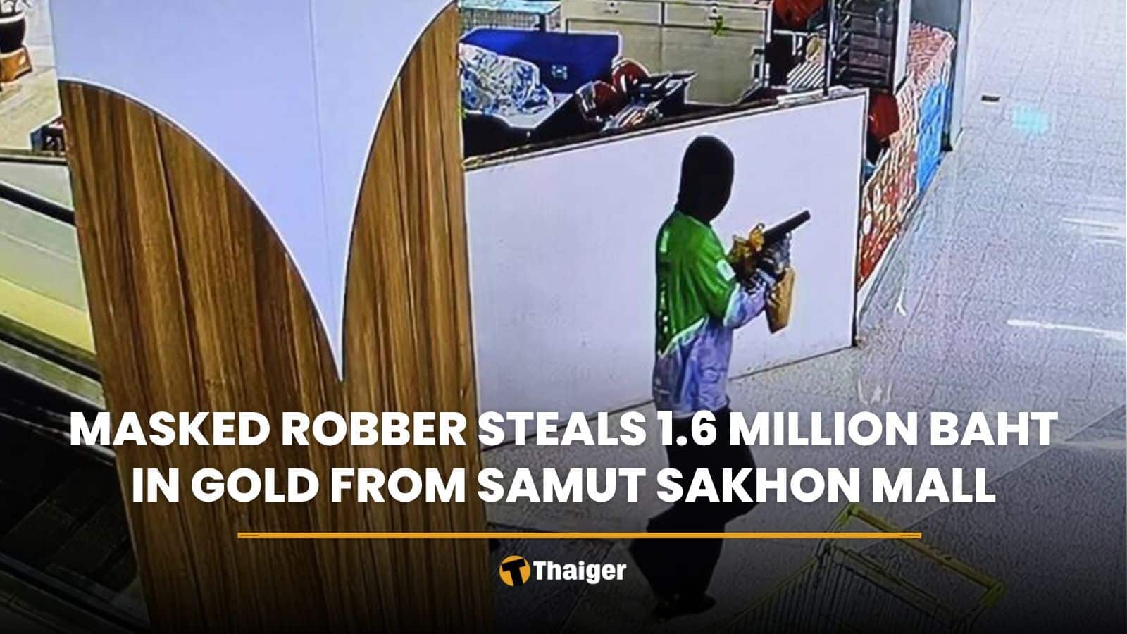 Masked robber steals 1.6 million baht in gold from Samut Sakhon mall | Thaiger