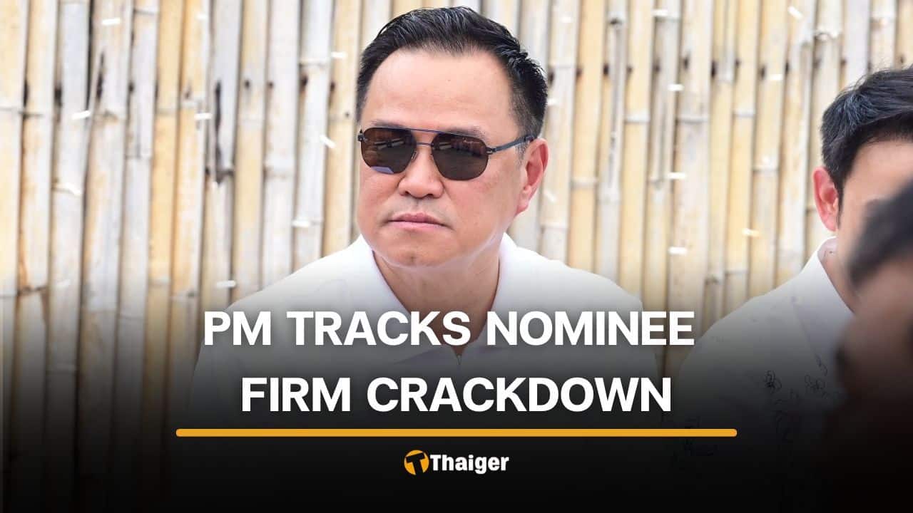 PM Anutin monitors crackdown on foreign-operated businesses using Thai nominees | Thaiger