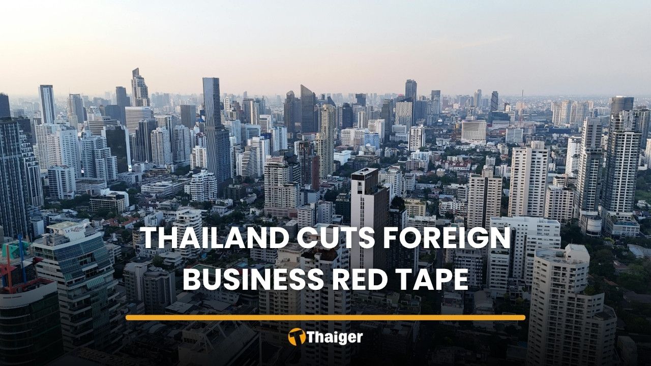 Thailand eases foreign business red tape in eight sectors to cut regulatory overlap | Thaiger
