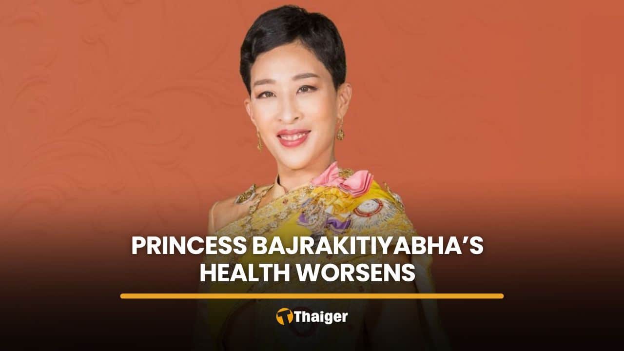 Princess Bajrakitiyabha health update reports worsening condition | Thaiger
